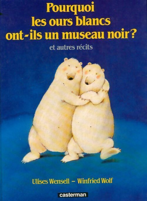 Pourquoi les ours blancs ont-ils un museau noir ? et autres récits - Ulises Wensell, Winfried Wolf - Livre