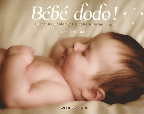 Bébé dodo ! 73 façons d'aider votre bébé à fermer l'oeil - Ann Treistman - Livre