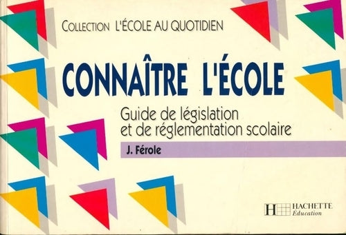 Connaître l'école. Guide de législation et de réglementation scolaire - Jean Férole - Livre