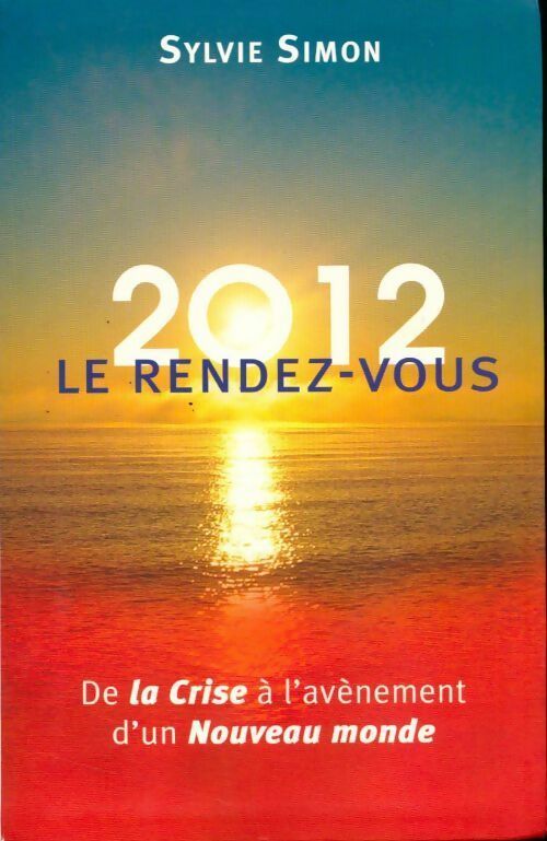 2012 le rendez-vous. De la crise à l'avènement d'un nouveau monde - Sylvie Simon - Livre