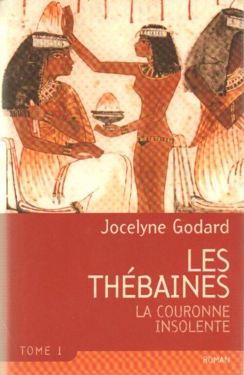Les Thébaines Tome I : La couronne insolente - Jocelyne Godard - Livre