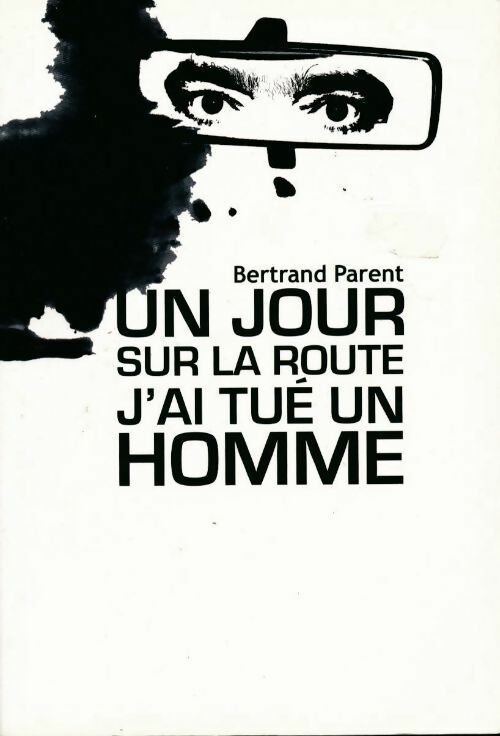 Un jour sur la route j'ai tué un homme - Bertrand Parent - Livre