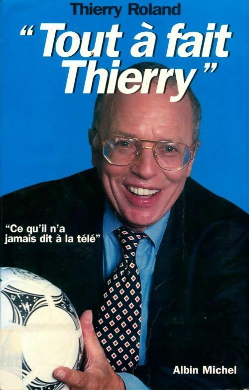 Tout à fait thierry ! Ce qu'il n'a jamais dit à la télé - Thierry Roland - Livre