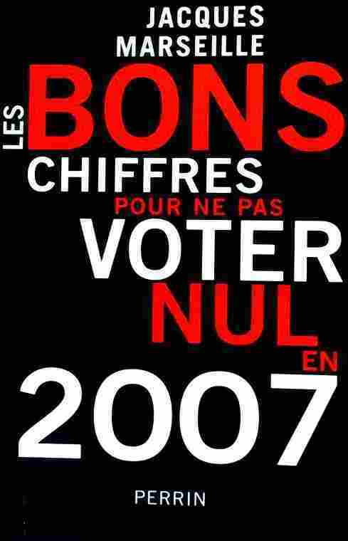 Les bons chiffres pour ne pas voter nul en 2007 - Jacques Marseille - Livre