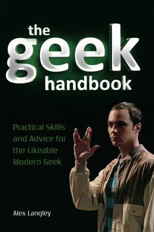 The geek handbook. Practical skills and advice for the likeable modern geek - Alex Langley - Livre