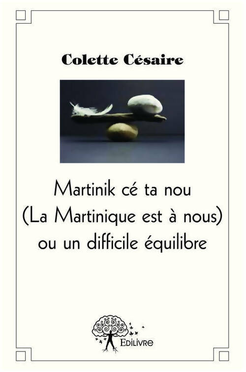 La Martinique est à nous ou un difficile équilibre - Colette Cesaire - Livre