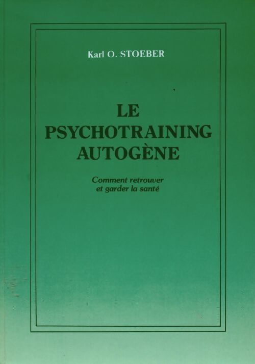 Le psychotraining autogène. Comment retrouver et garder la santé - Karl O. Stoeber - Livre