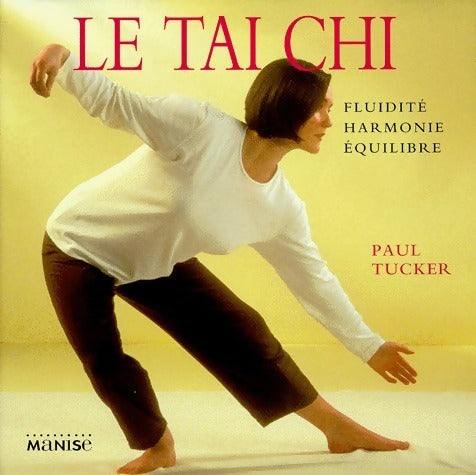 Le tai chi. Fluidité, harmonie, équilibre - Paul Tucker - Livre