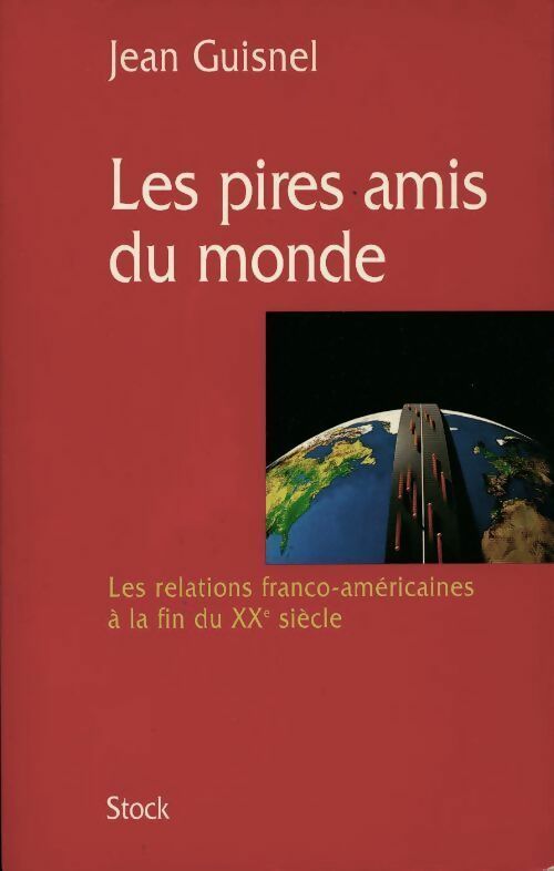Les pires amis du monde. Les relations franco-américaines à la fin du XXe siècle - Jean Guisnel - Livre