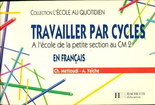 Travailler par cycles en français. A l'école de la petite section au CM2 - Alain Yaïche - Livre