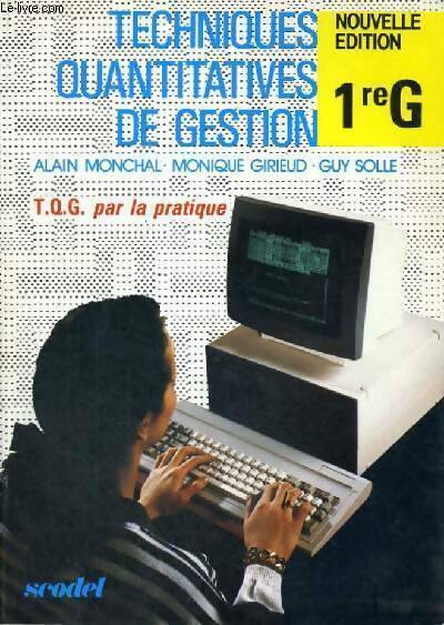 Techniques quantitatives de gestion par la pratique 1ère G - Alain Monchal, Monique Girieud, Guy Solle - Livre