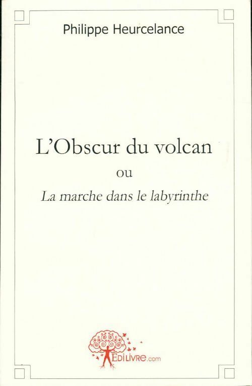 L'obscur du volcan ou la marche dans le labyrinthe - Philippe Heurcelance - Livre