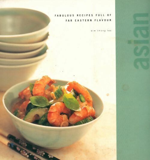 Asian : Fabulous recipes full of far eastern flavour - Kim Chung Lee - Livre