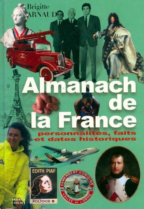Almanach de la France. Personnalités faits et dates historiques - Brigitte Arnaud - Livre