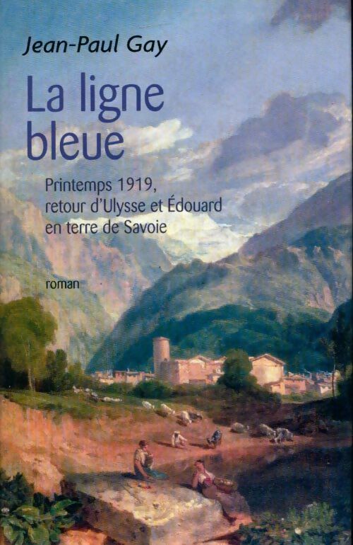 La ligne bleue. Printemps 1919, retour d'Ulysse et Édouard en terre de Savoie - Jean-Paul Gay - Livre