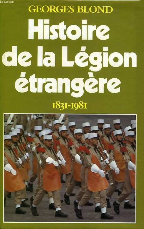 Histoire de la légion étrangère (1831-1981) - Georges Blond - Livre