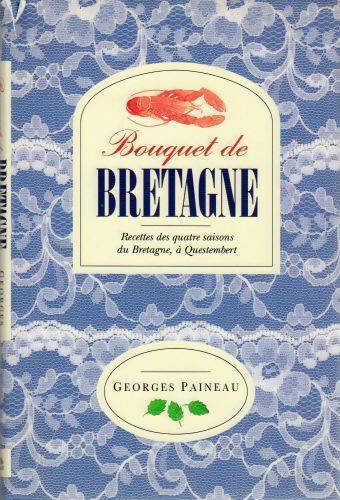 Bouquet de Bretagne. Recettes des quatre saisons de Bretagne à Questembert - Georges Paineau - Livre