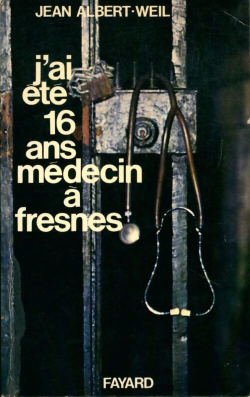 J'ai été 16 ans médecin à Fresnes - Jean Albert-Weil - Livre