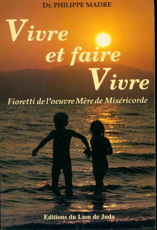 Vivre et faire vivre. Fioretti de l'oeuvre mère de miséricorde - Philippe Madre - Livre