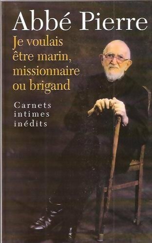 Je voulais être marin, missionnaire ou brigand - Abbé Pierre - Livre