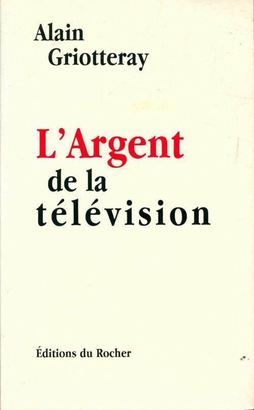 L'argent de la télévision - Alain Griotteray - Livre