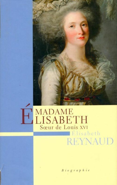 Madame Elisabeth, soeur de Louis XVI - Elisabeth Reynaud - Livre
