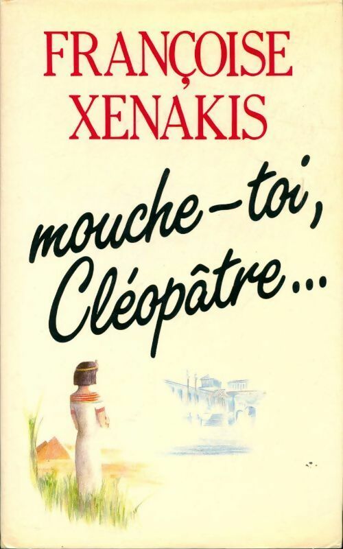 Mouche-toi, Cléopâtre... - Françoise Xenakis - Livre