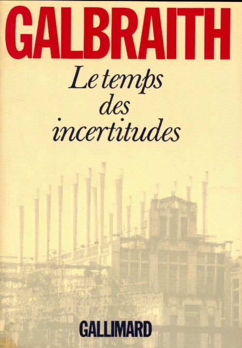 Le temps des incertitudes - John Kenneth Galbraith - Livre