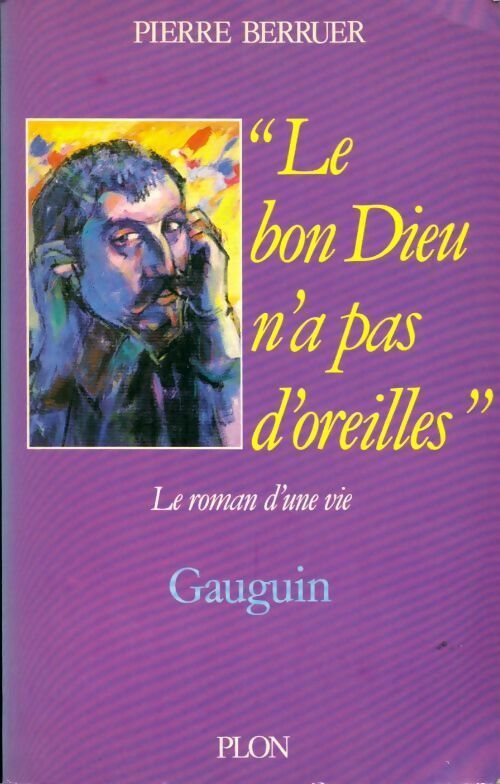 Le bon Dieu n'a pas d'oreilles. Gauguin, le roman d'une vie - Pierre Berruer - Livre
