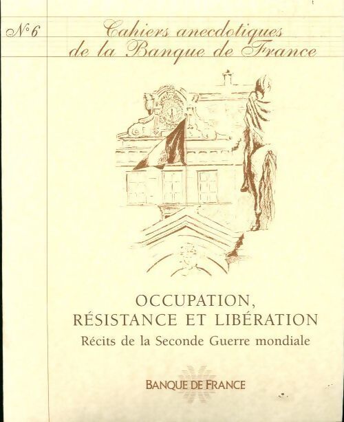 Cahiers anecdotiques de la banque de France N°6 : Occupation résistance et libération - Collectif - Livre