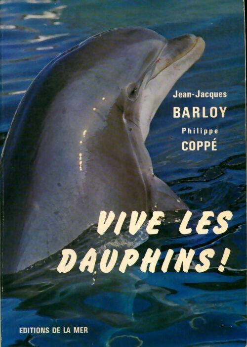 Vive les dauphins ! - Jean-Jacques Barloy, Philippe Coppé - Livre