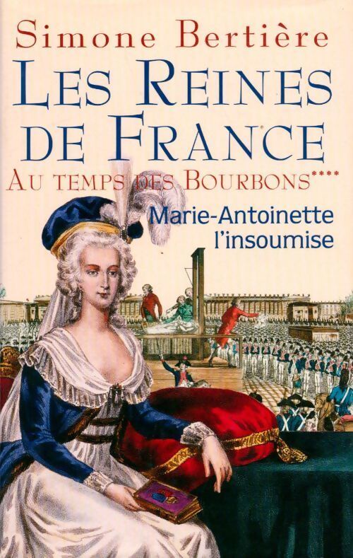 Les reines de France au temps des Bourbons Tome IV : Marie-Antoinette, l'insoumise - Simone Bertière - Livre