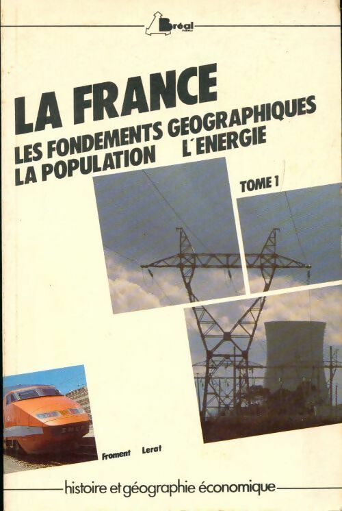 La France Tome I ! Les fondements géographiques, la population, l'énergie - R Froment - Livre