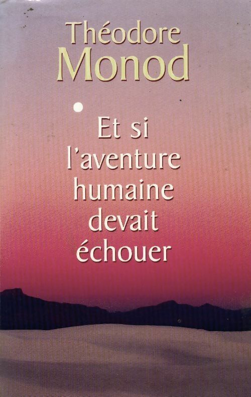 Et si l'aventure humaine devait échouer - Théodore Monod - Livre