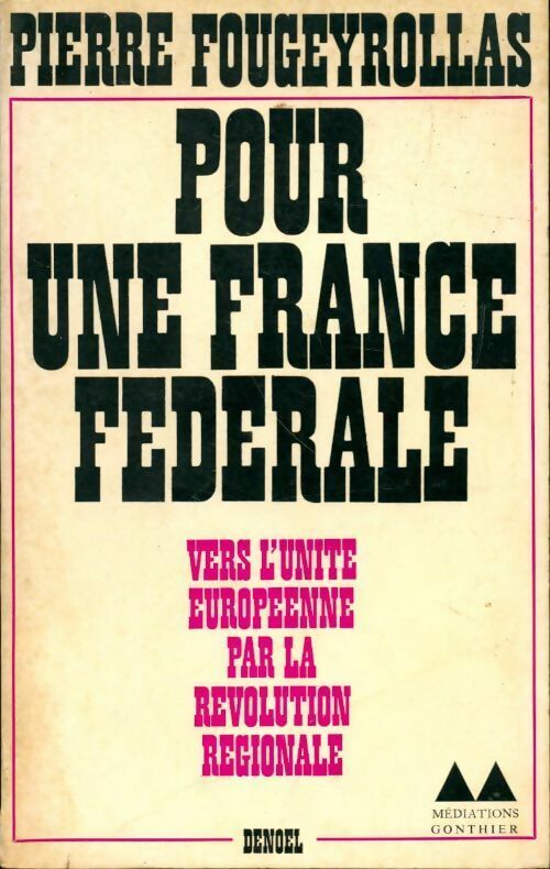 Pour une France fédérale. Vers l'unité européenne par la révolution régionale - Pierre Fougeyrollas - Livre
