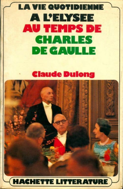 La vie quotidienne au temps de Charles de Gaulle - Claude Dulong - Livre