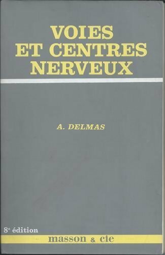 Voies et centres nerveux. Introduction à la neurologie - A. Delmas - Livre