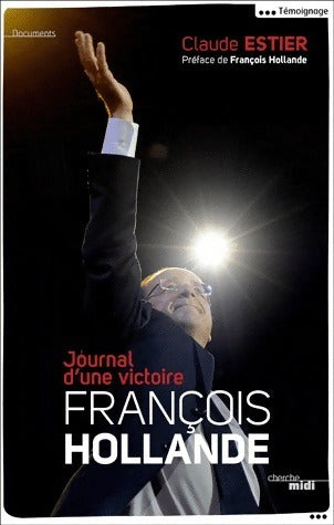 François Hollande. Journal d'une victoire - Claude Estier - Livre