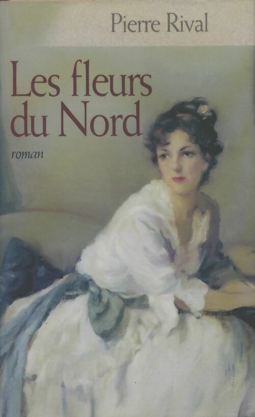 Les fleurs du nord - Pierre Rival - Livre