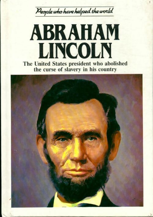 Abraham lincoln. The united states président who abolished the curse of slavery in his country - Anna Sproule - Livre