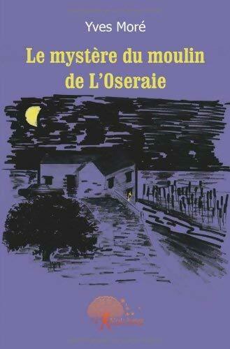Le mystère du moulin de l'Oseraie - Yves Moré - Livre