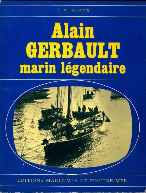 Alain Gerbault, marin légendaire - Jean-Pierre Alaux - Livre