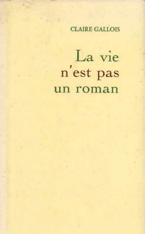La vie n'est pas un roman - Claire Gallois - Livre