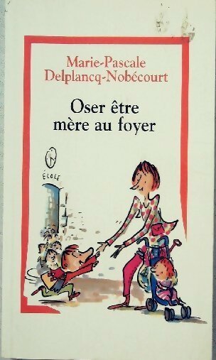Oser être mère au foyer - Marie-Pascale Delplancq-Nobécourt - Livre