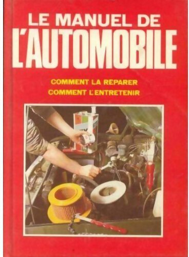 Le manuel de l'automobile. Comment la réparer et l'entretenir - Collectif - Livre