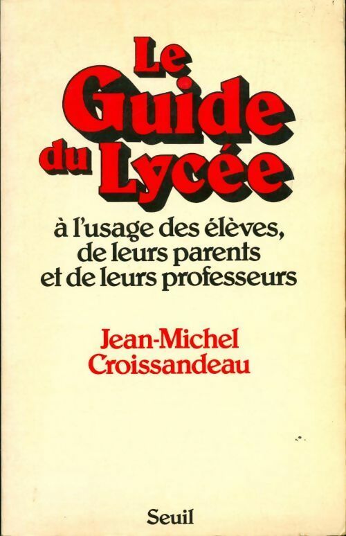 Le guide du lycée à l'usage des élèves de leurs parents et de leurs professeurs - Jean-Michel Croissandeau - Livre