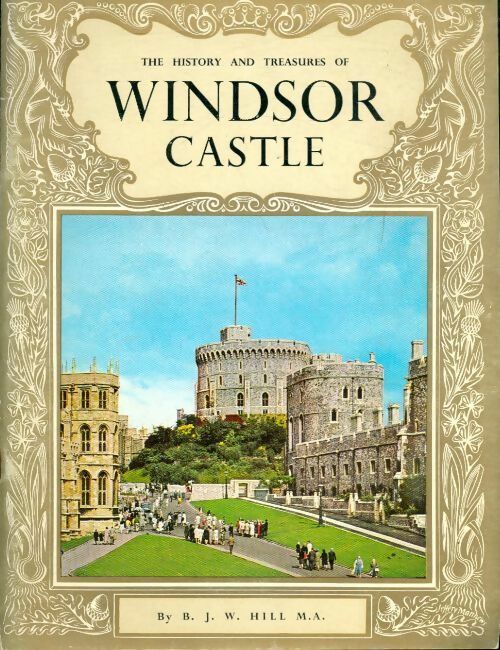 The history and treasures of Windsor castle - B.J.W. Hill - Livre