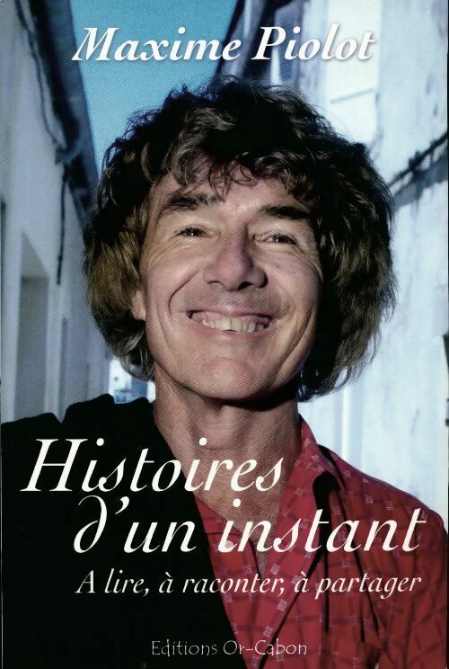 Histoires d'un instant. A lire, à raconter, à partager - Maxime Piolot - Livre