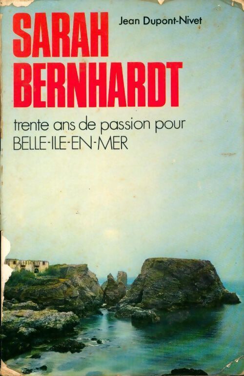 Sarah Bernhardt. Trente ans de passion pour Belle-Île-en-Mer - Jean Dupont-Nivet - Livre