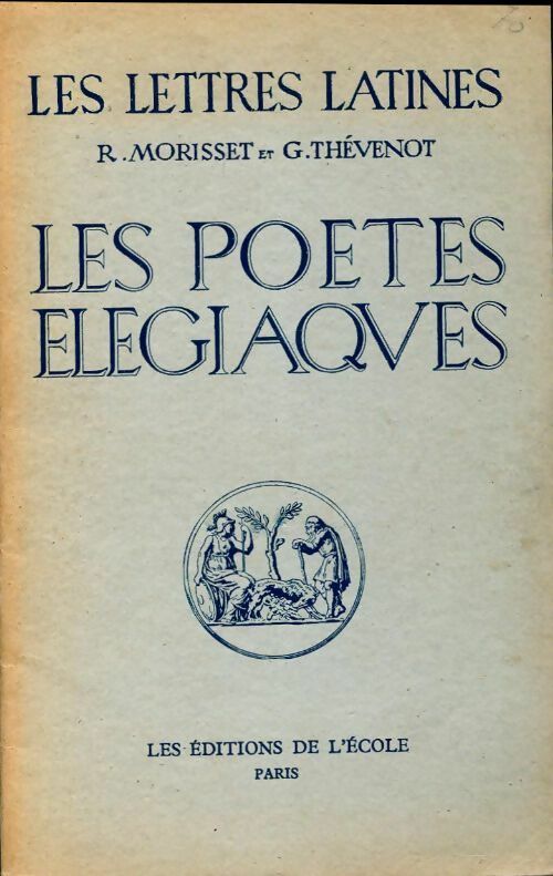 Les poètes élégiaques (Chapitres IX et XVI à XVIII des Lettres Latines) - R. Morisset, G. Thévenot - Livre